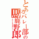 とあるバレー部の馬鹿野郎（ＶＯＬＬＥＹＢＡＬＬ）