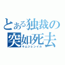 とある独裁の突如死去（キムジョンイル）