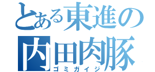 とある東進の内田肉豚（ゴミガイジ）