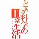 とある科学の日常生活（ニチジョウ）