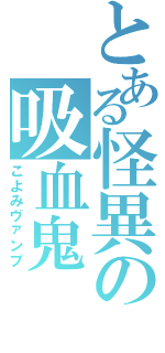 とある怪異の吸血鬼（こよみヴァンプ）