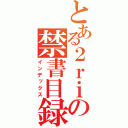 とある２ｒｉの禁書目録（インデックス）