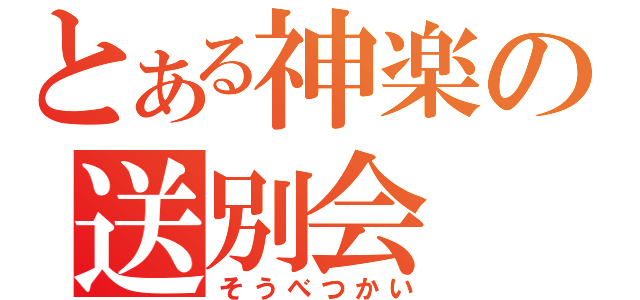 とある神楽の送別会（そうべつかい）