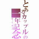 とあるカップルの一年記念日（ゆーと♡ありさ）