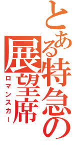 とある特急の展望席（ロマンスカー）