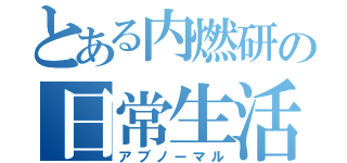 とある内燃研の日常生活（アブノーマル）