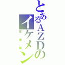 とあるＡＺＤのイケメン（斎藤輝）