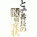 とある番長の腹痛症状（トイレ逝け）