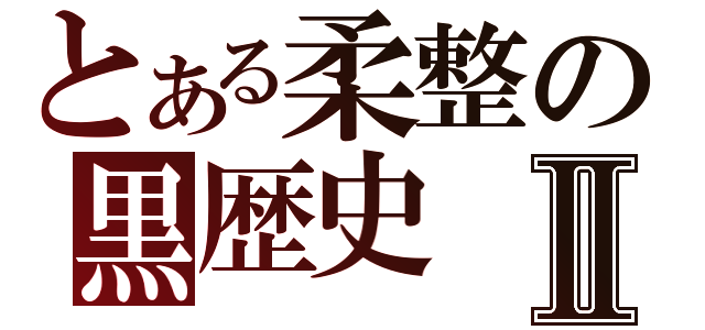 とある柔整の黒歴史Ⅱ（）