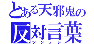 とある天邪鬼の反対言葉（ツンデレ）