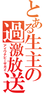 とある生主の過激放送（アイワナビーザガイ）