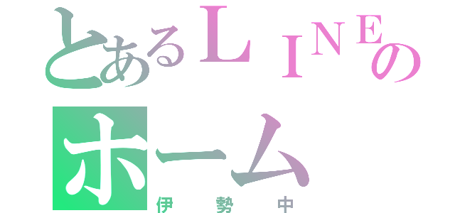 とあるＬＩＮＥのホーム（伊勢中）