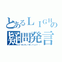 とあるＬＩＧＨＴの疑問発言（何に対して笑ってんの？（）