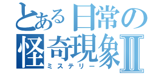 とある日常の怪奇現象Ⅱ（ミステリー）