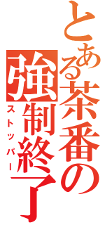 とある茶番の強制終了（ストッパー）