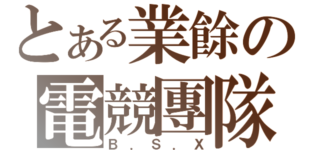 とある業餘の電競團隊（Ｂ．Ｓ．Ｘ）