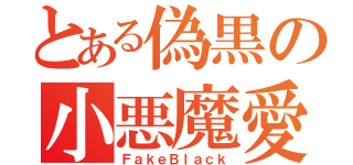 とある偽黒の小悪魔愛（ＦａｋｅＢｌａｃｋ）