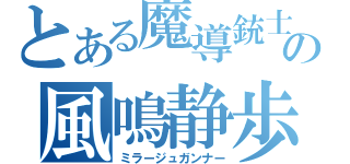 とある魔導銃士の風鳴静歩（ミラージュガンナー）