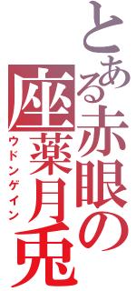 とある赤眼の座薬月兎（ウドンゲイン）