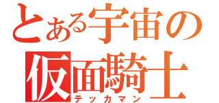 とある宇宙の仮面騎士（テッカマン）