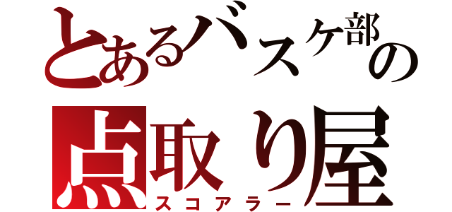 とあるバスケ部の点取り屋（スコアラー）