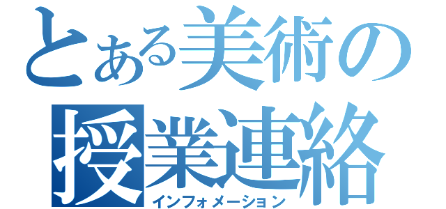 とある美術の授業連絡（インフォメーション）