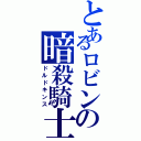 とあるロビンの暗殺騎士（ドルドキンス）