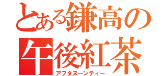 とある鎌高の午後紅茶（アフタヌーンティー）