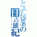 とある包茎の日吉雄紀（ナプキン）