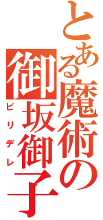 とある魔術の御坂御子（ビリデレ）