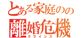 とある家庭のの離婚危機（クライシス）