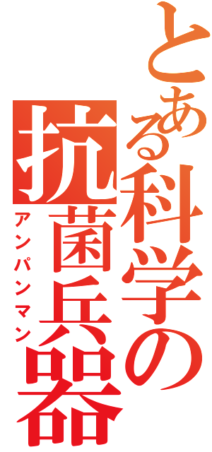 とある科学の抗菌兵器（アンパンマン）