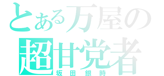 とある万屋の超甘党者（坂田銀時）