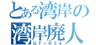 とある湾岸の湾岸廃人（ＧＴ―Ｒ３４）