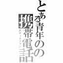 とある青年のの携帯電話Ⅱ（スマートフォン）