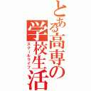 とある高専の学校生活（スクールライフ）