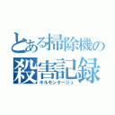 とある掃除機の殺害記録（キルモンタージュ）