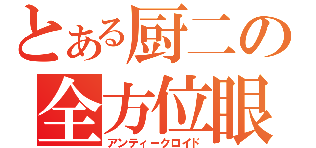 とある厨二の全方位眼（アンティークロイド）