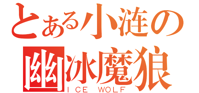 とある小涟の幽冰魔狼（ＩＣＥ ＷＯＬＦ）