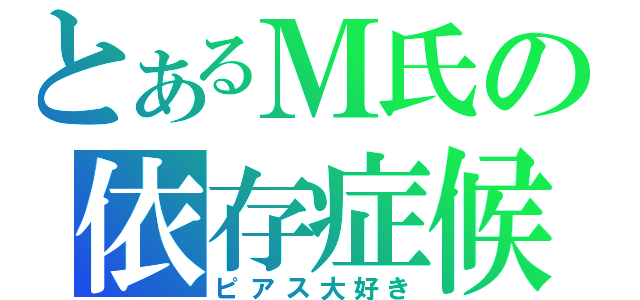 とあるＭ氏の依存症候（ピアス大好き）