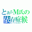 とあるＭ氏の依存症候（ピアス大好き）