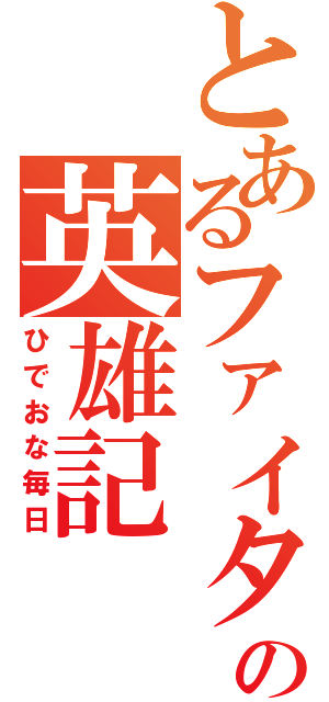 とあるファイターの英雄記（ひでおな毎日）