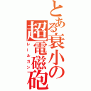 とある衰小の超電磁砲（レールガン）