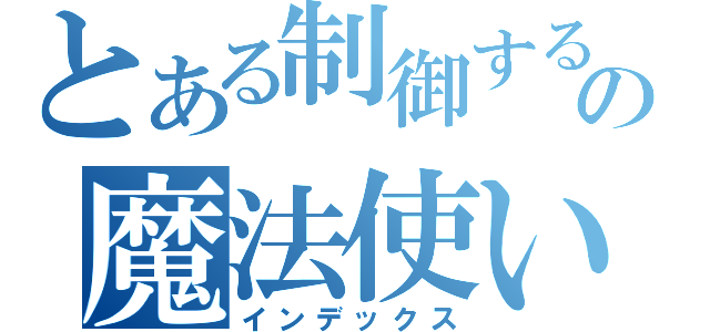 とある制御する元素の魔法使い （インデックス）