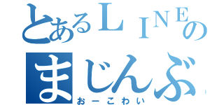 とあるＬＩＮＥのまじんぶー（おーこわい）