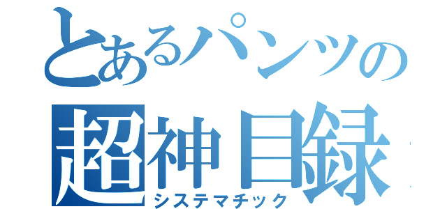 とあるパンツの超神目録（システマチック）