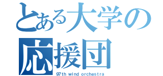 とある大学の応援団（９７ｔｈ ｗｉｎｄ ｏｒｃｈｅｓｔｒａ）