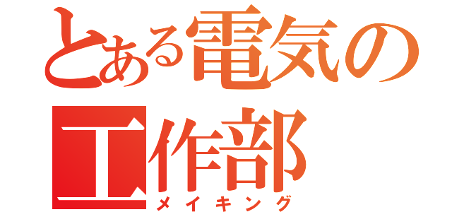 とある電気の工作部（メイキング）