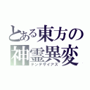 とある東方の神霊異変（テンデザイアズ）