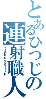 とあるひつじの連射職人（ｔａｋｕｙａｔｔｐ）